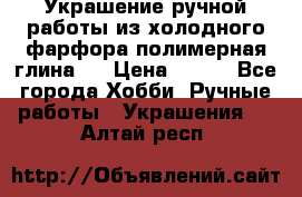 Украшение ручной работы из холодного фарфора(полимерная глина)  › Цена ­ 500 - Все города Хобби. Ручные работы » Украшения   . Алтай респ.